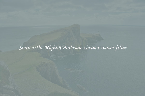 Source The Right Wholesale cleaner water filter