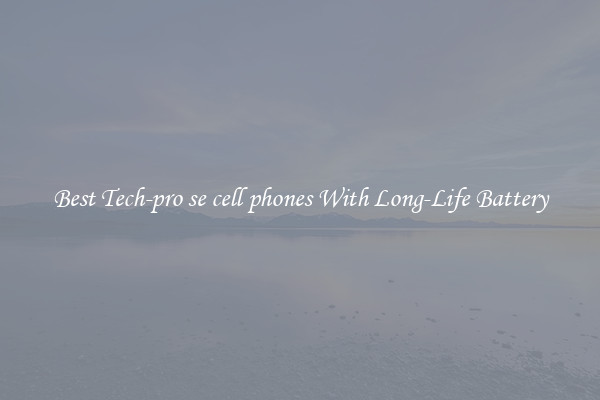 Best Tech-pro se cell phones With Long-Life Battery