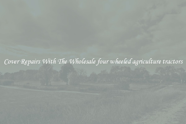  Cover Repairs With The Wholesale four wheeled agriculture tractors 