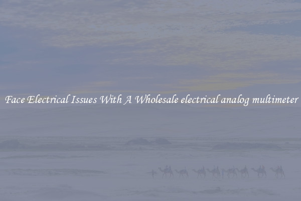 Face Electrical Issues With A Wholesale electrical analog multimeter