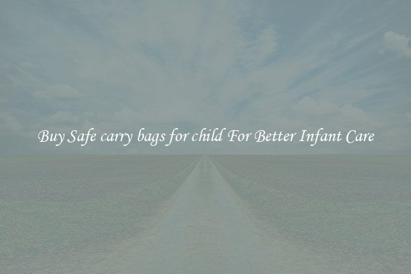 Buy Safe carry bags for child For Better Infant Care