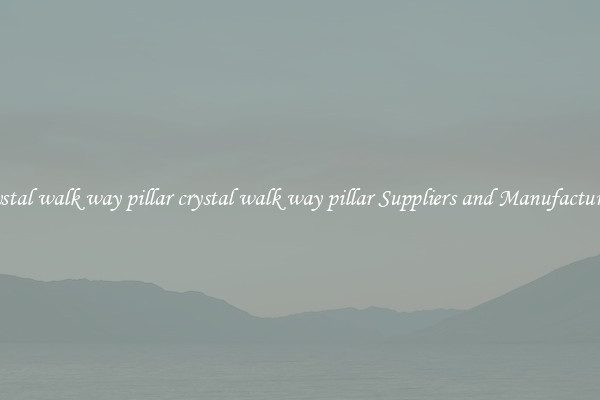 crystal walk way pillar crystal walk way pillar Suppliers and Manufacturers