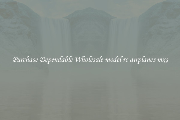 Purchase Dependable Wholesale model rc airplanes mxs