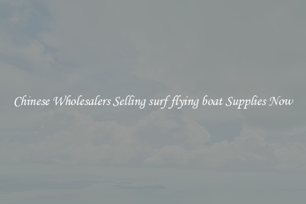 Chinese Wholesalers Selling surf flying boat Supplies Now