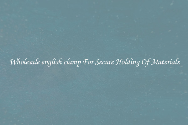 Wholesale english clamp For Secure Holding Of Materials