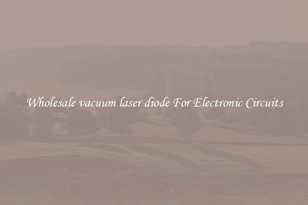Wholesale vacuum laser diode For Electronic Circuits