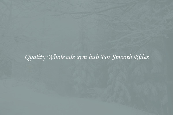 Quality Wholesale xrm hub For Smooth Rides
