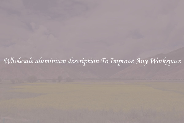 Wholesale aluminium description To Improve Any Workspace