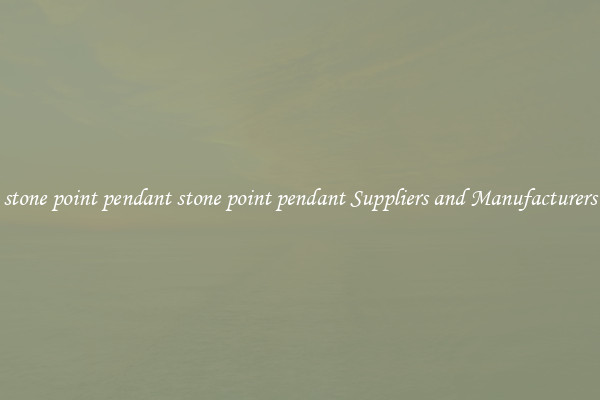 stone point pendant stone point pendant Suppliers and Manufacturers