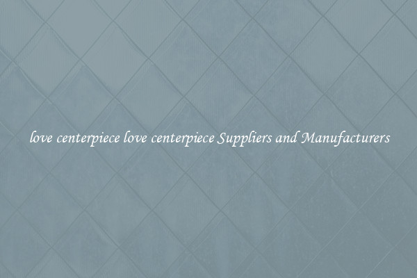 love centerpiece love centerpiece Suppliers and Manufacturers