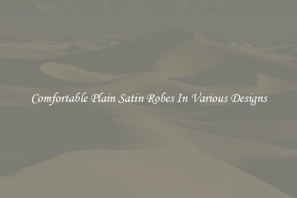 Comfortable Plain Satin Robes In Various Designs