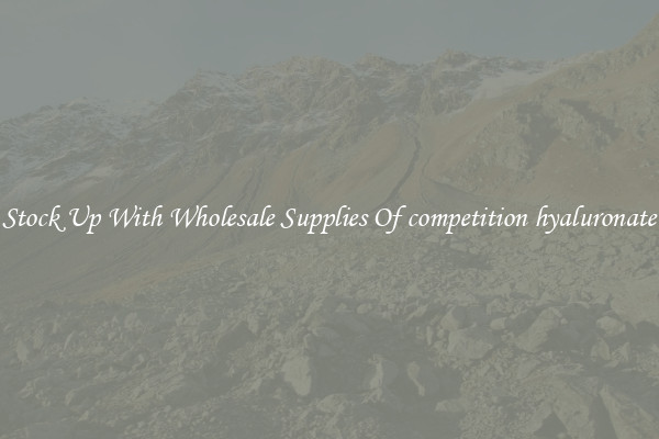 Stock Up With Wholesale Supplies Of competition hyaluronate