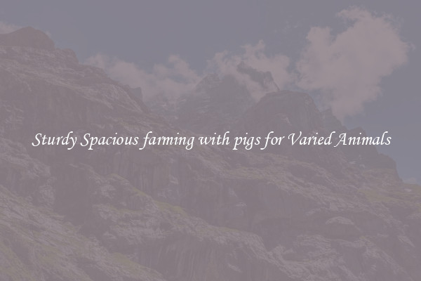 Sturdy Spacious farming with pigs for Varied Animals