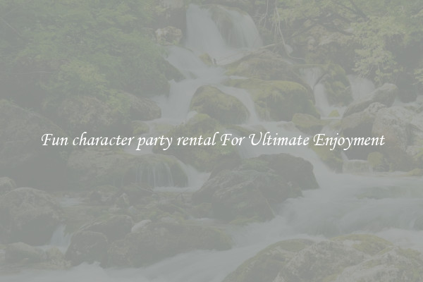 Fun character party rental For Ultimate Enjoyment