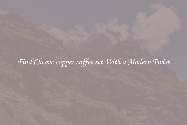 Find Classic copper coffee set With a Modern Twist