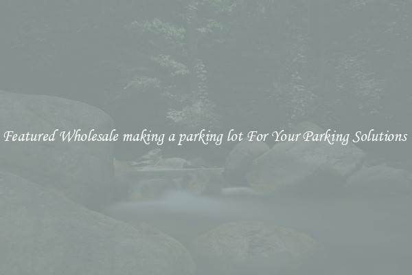 Featured Wholesale making a parking lot For Your Parking Solutions 