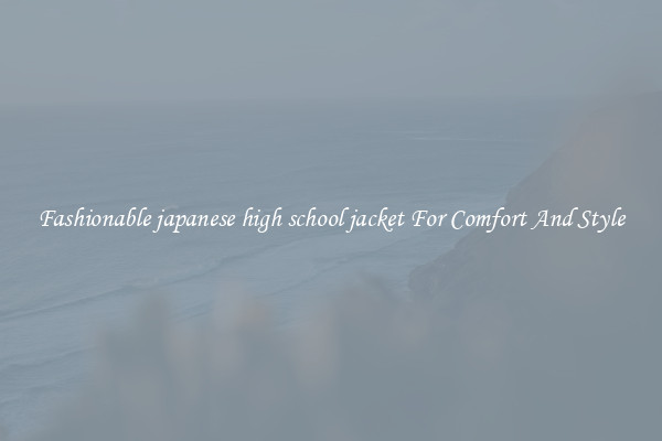Fashionable japanese high school jacket For Comfort And Style