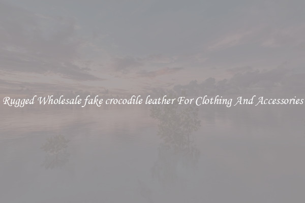 Rugged Wholesale fake crocodile leather For Clothing And Accessories