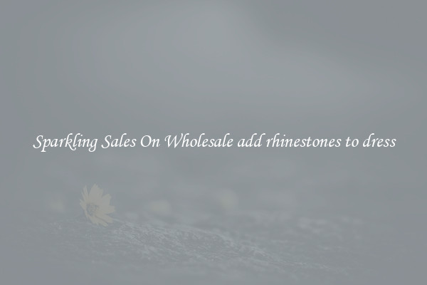 Sparkling Sales On Wholesale add rhinestones to dress