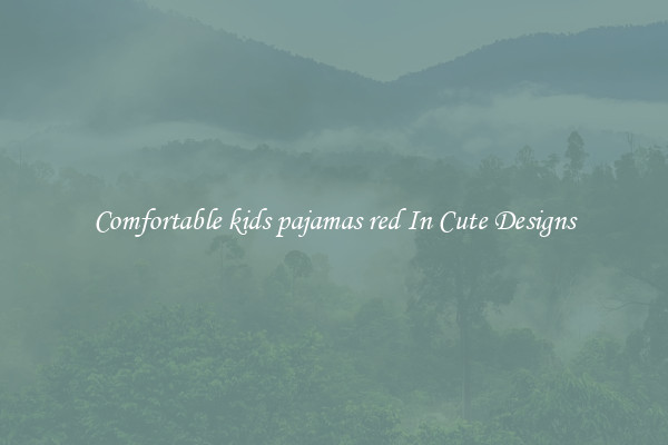 Comfortable kids pajamas red In Cute Designs