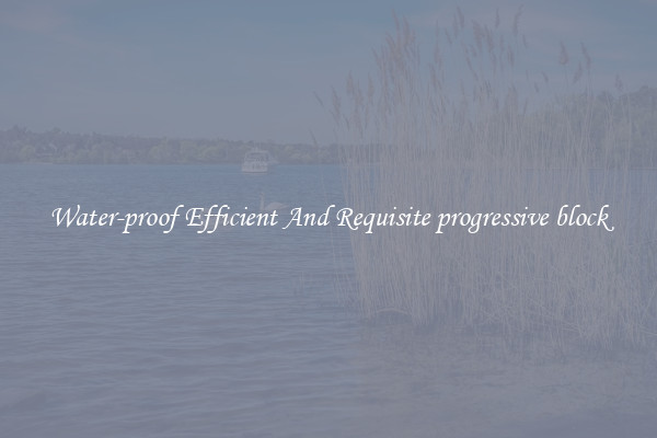 Water-proof Efficient And Requisite progressive block