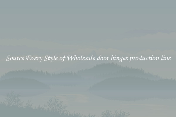 Source Every Style of Wholesale door hinges production line