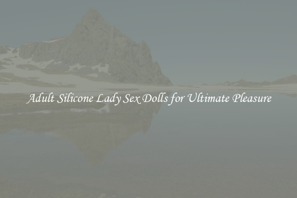 Adult Silicone Lady Sex Dolls for Ultimate Pleasure