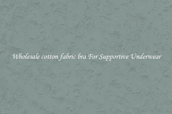Wholesale cotton fabric bra For Supportive Underwear