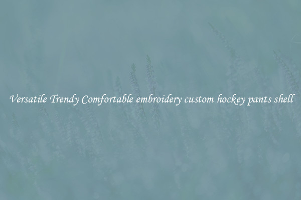Versatile Trendy Comfortable embroidery custom hockey pants shell
