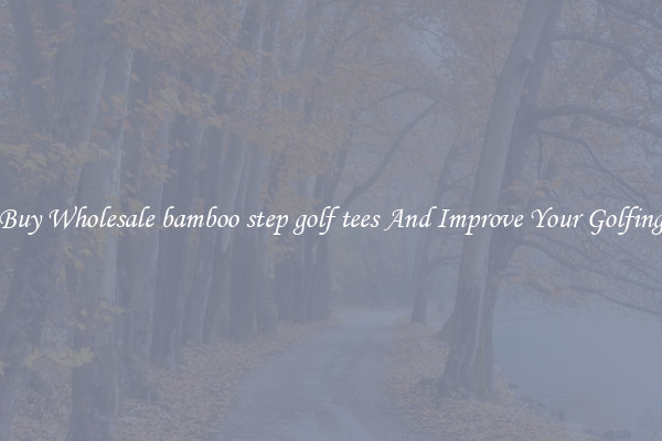 Buy Wholesale bamboo step golf tees And Improve Your Golfing