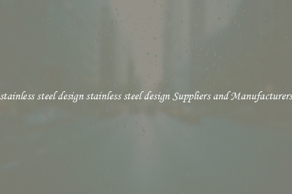stainless steel design stainless steel design Suppliers and Manufacturers