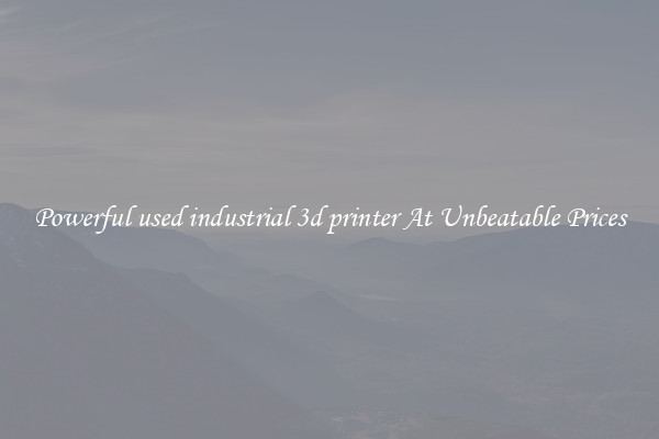 Powerful used industrial 3d printer At Unbeatable Prices