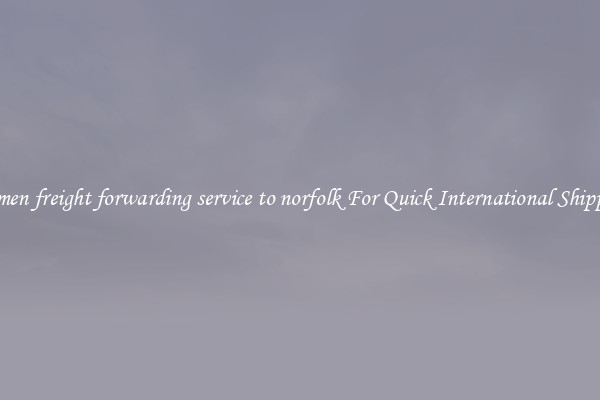 xiamen freight forwarding service to norfolk For Quick International Shipping