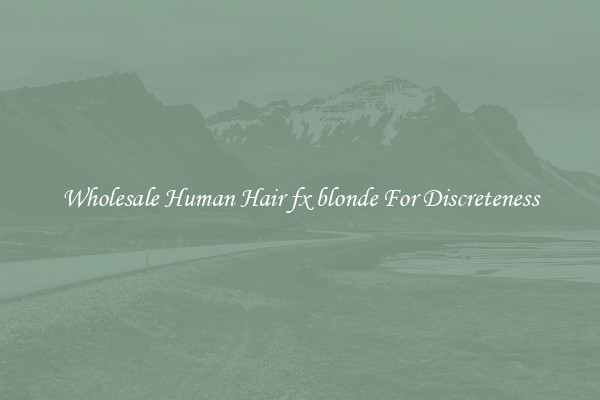 Wholesale Human Hair fx blonde For Discreteness