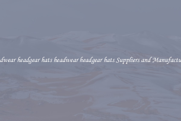 headwear headgear hats headwear headgear hats Suppliers and Manufacturers
