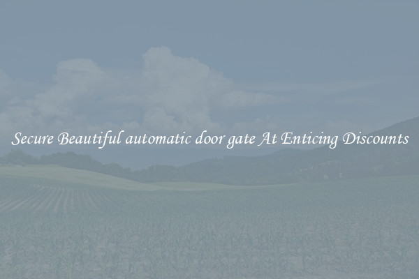 Secure Beautiful automatic door gate At Enticing Discounts