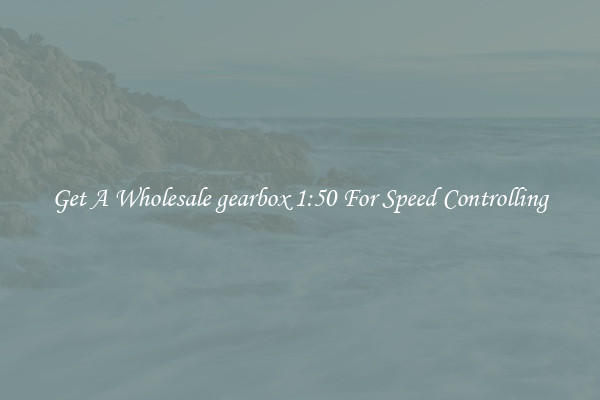 Get A Wholesale gearbox 1:50 For Speed Controlling