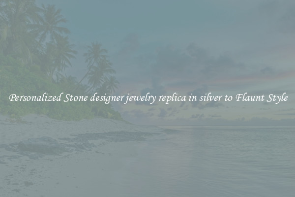 Personalized Stone designer jewelry replica in silver to Flaunt Style