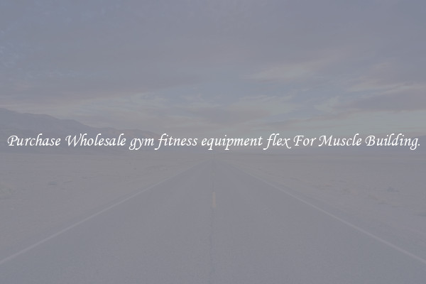 Purchase Wholesale gym fitness equipment flex For Muscle Building.