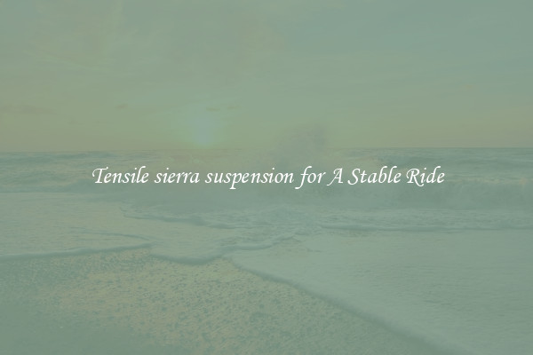 Tensile sierra suspension for A Stable Ride