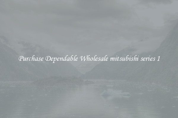 Purchase Dependable Wholesale mitsubishi series 1