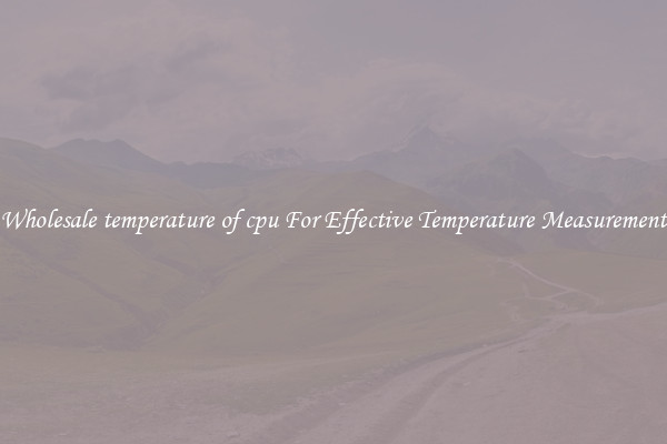 Wholesale temperature of cpu For Effective Temperature Measurement