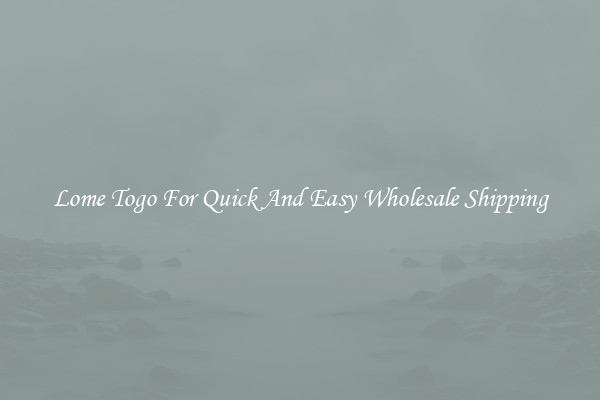 Lome Togo For Quick And Easy Wholesale Shipping