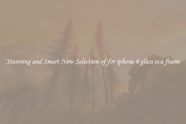 Stunning and Smart New Selection of for iphone 6 glass oca frame